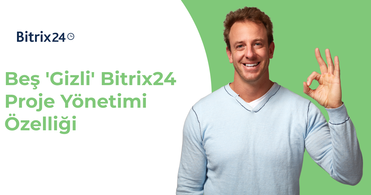 Varlığından Haberiniz Olmayabilecek Beş "Gizli" Bitrix24 Proje Yönetimi Özelliği